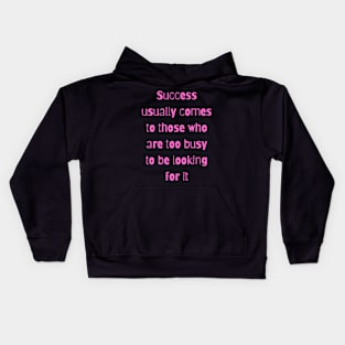 Success usually comes to those who are too busy to be looking for it Kids Hoodie